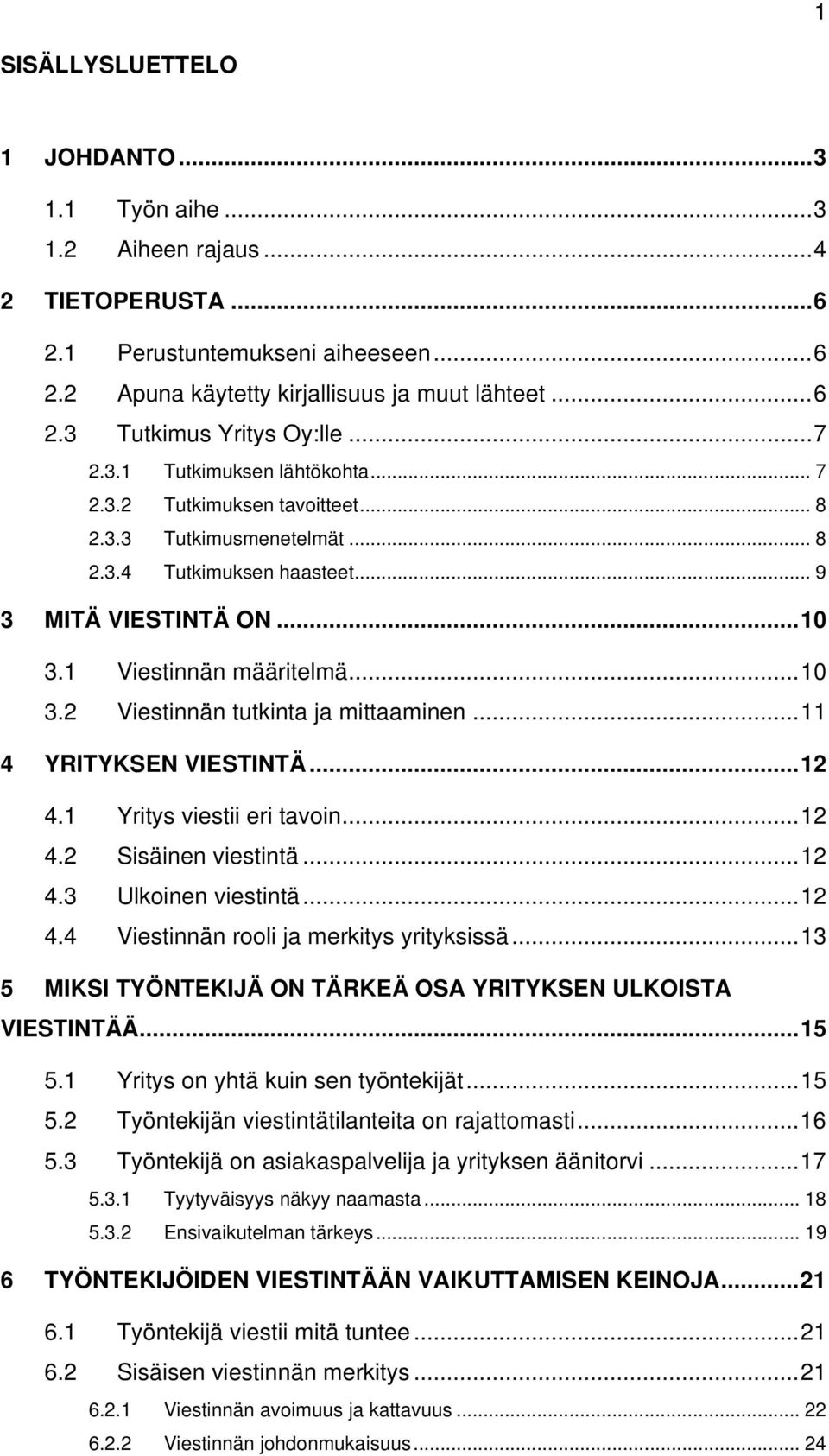 ..11 4 YRITYKSEN VIESTINTÄ...12 4.1 Yritys viestii eri tavoin...12 4.2 Sisäinen viestintä...12 4.3 Ulkoinen viestintä...12 4.4 Viestinnän rooli ja merkitys yrityksissä.