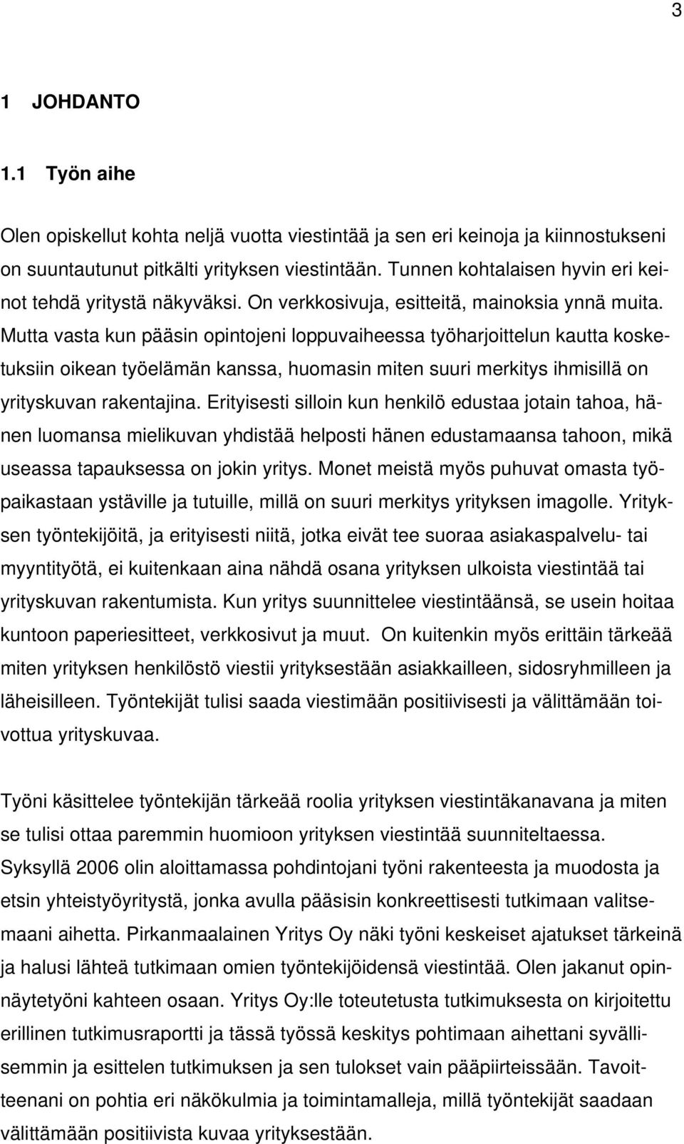 Mutta vasta kun pääsin opintojeni loppuvaiheessa työharjoittelun kautta kosketuksiin oikean työelämän kanssa, huomasin miten suuri merkitys ihmisillä on yrityskuvan rakentajina.