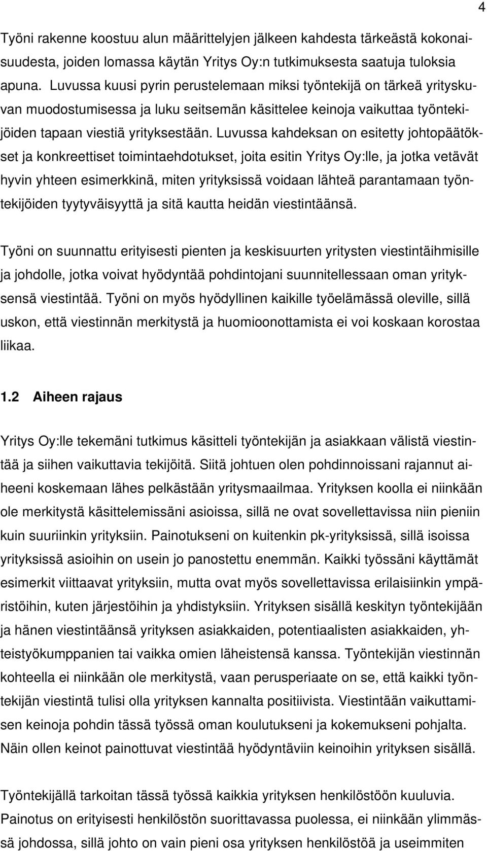 Luvussa kahdeksan on esitetty johtopäätökset ja konkreettiset toimintaehdotukset, joita esitin Yritys Oy:lle, ja jotka vetävät hyvin yhteen esimerkkinä, miten yrityksissä voidaan lähteä parantamaan