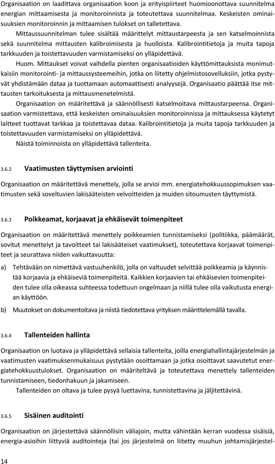 Mittaussuunnitelman tulee sisältää määrittelyt mittaustarpeesta ja sen katselmoinnista sekä suunnitelma mittausten kalibroimisesta ja huolloista.