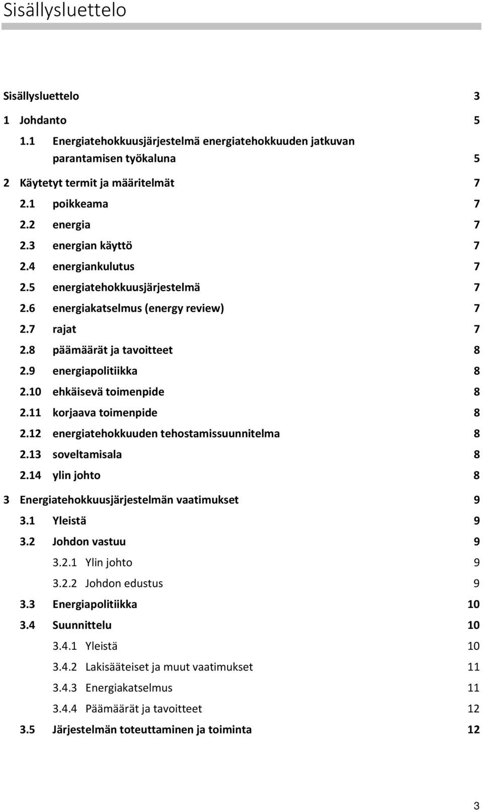 10 ehkäisevä toimenpide 8 2.11 korjaava toimenpide 8 2.12 energiatehokkuuden tehostamissuunnitelma 8 2.13 soveltamisala 8 2.14 ylin johto 8 3 Energiatehokkuusjärjestelmän vaatimukset 9 3.