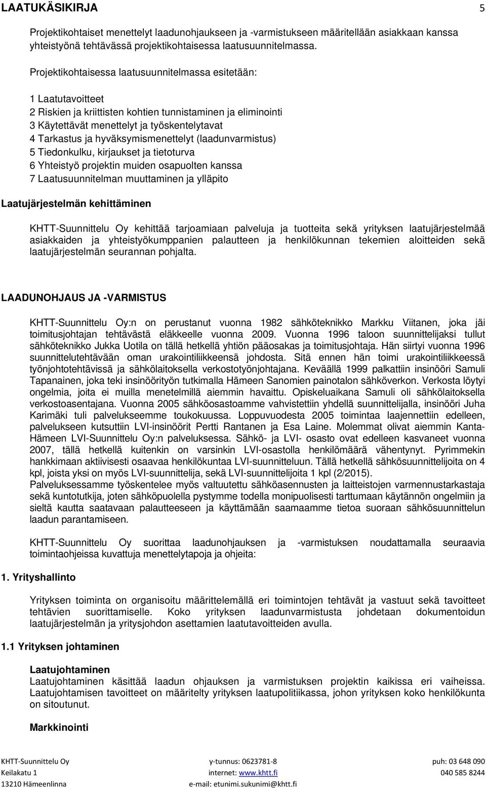 hyväksymismenettelyt (laadunvarmistus) 5 Tiedonkulku, kirjaukset ja tietoturva 6 Yhteistyö projektin muiden osapuolten kanssa 7 Laatusuunnitelman muuttaminen ja ylläpito Laatujärjestelmän