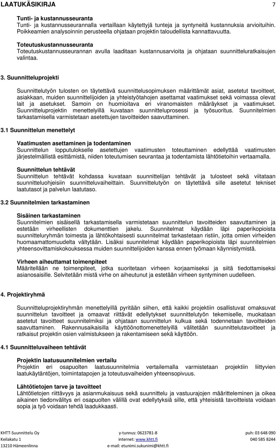 Toteutuskustannusseuranta Toteutuskustannusseurannan avulla laaditaan kustannusarvioita ja ohjataan suunnitteluratkaisujen valintaa. 3.