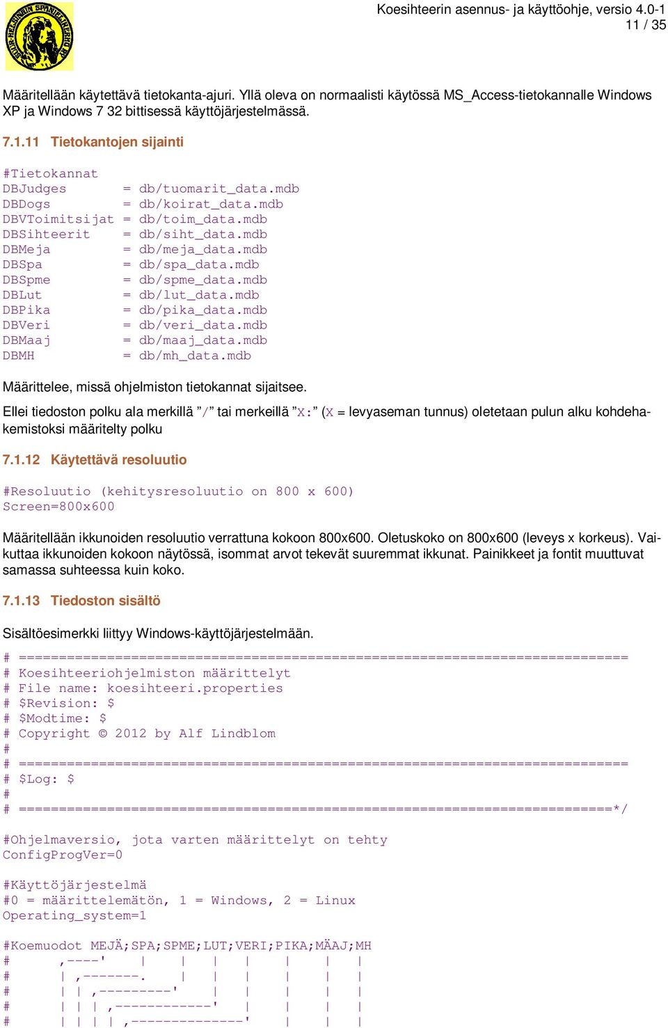 mdb DBPika = db/pika_data.mdb DBVeri = db/veri_data.mdb DBMaaj = db/maaj_data.mdb DBMH = db/mh_data.mdb Määrittelee, missä ohjelmiston tietokannat sijaitsee.