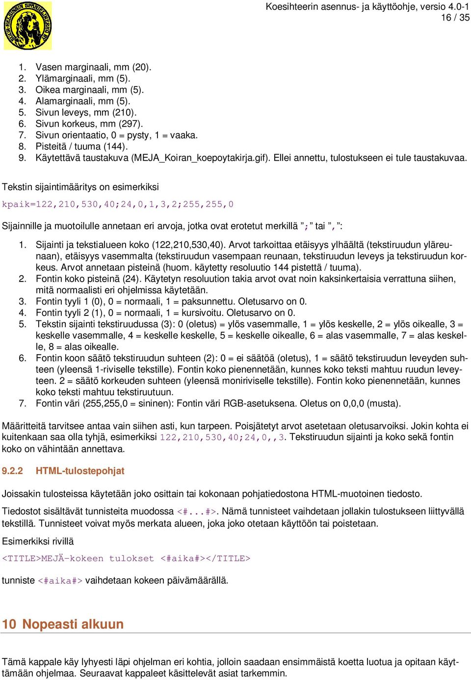 Tekstin sijaintimääritys on esimerkiksi kpaik=122,210,530,40;24,0,1,3,2;255,255,0 Sijainnille ja muotoilulle annetaan eri arvoja, jotka ovat erotetut merkillä ; tai, : 1.