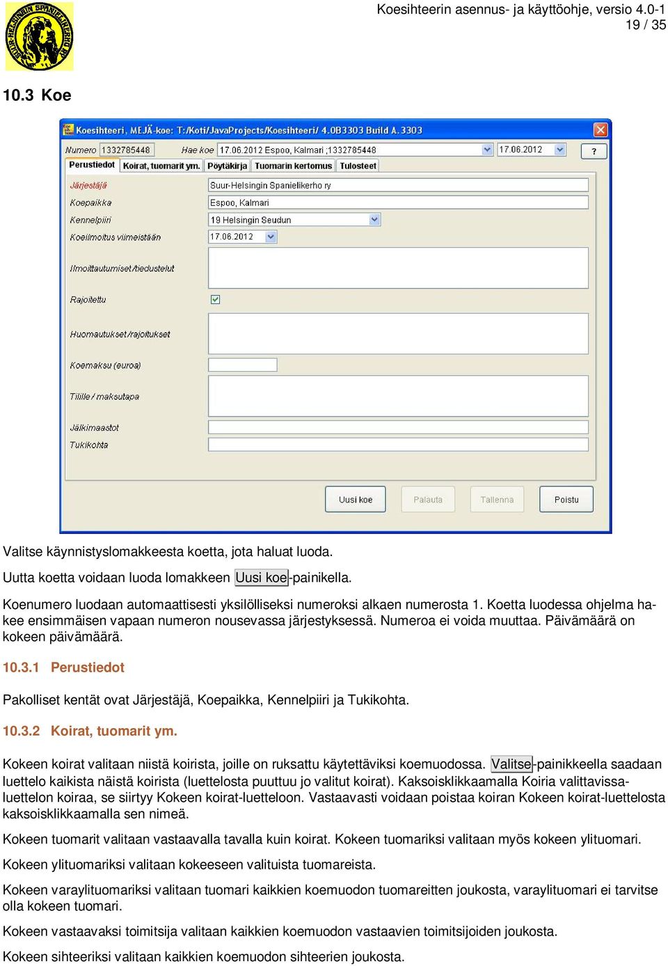 Päivämäärä on kokeen päivämäärä. 10.3.1 Perustiedot Pakolliset kentät ovat Järjestäjä, Koepaikka, Kennelpiiri jatukikohta. 10.3.2 Koirat, tuomarit ym.