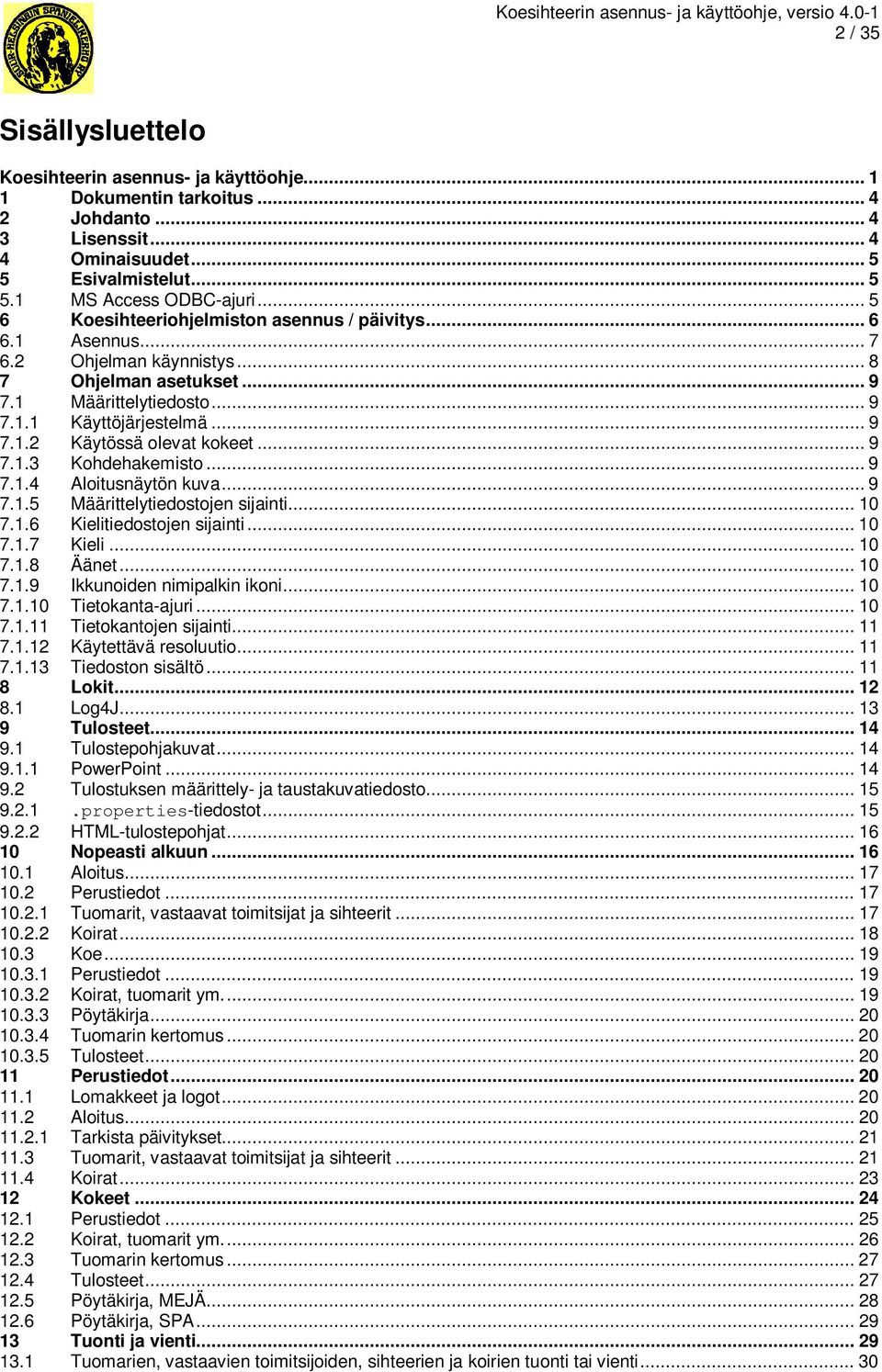 .. 9 7.1.3 Kohdehakemisto... 9 7.1.4 Aloitusnäytön kuva... 9 7.1.5 Määrittelytiedostojen sijainti... 10 7.1.6 Kielitiedostojen sijainti... 10 7.1.7 Kieli... 10 7.1.8 Äänet... 10 7.1.9 Ikkunoiden nimipalkin ikoni.