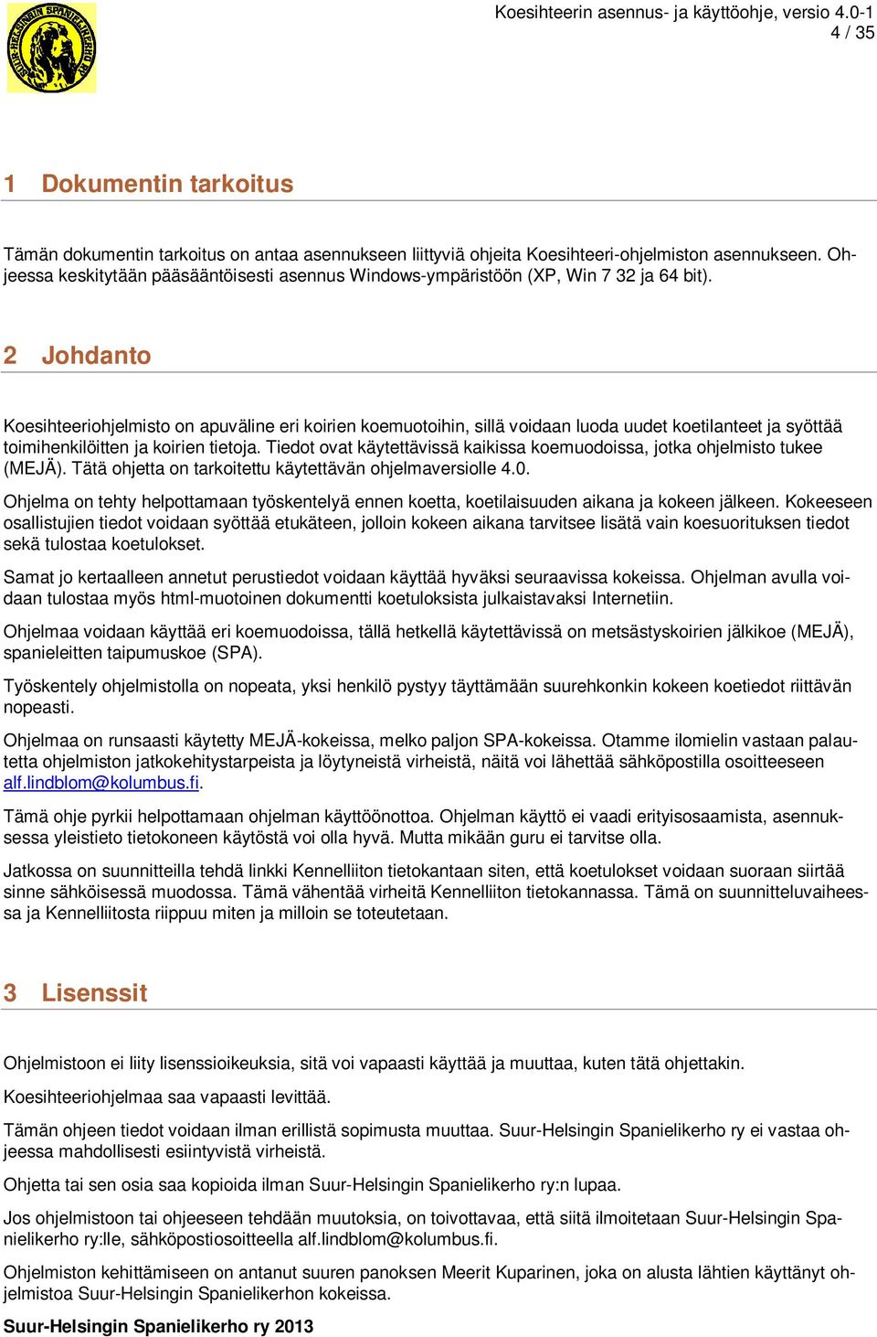 2 Johdanto Koesihteeriohjelmisto on apuväline eri koirien koemuotoihin, sillä voidaan luoda uudet koetilanteet ja syöttää toimihenkilöitten ja koirien tietoja.