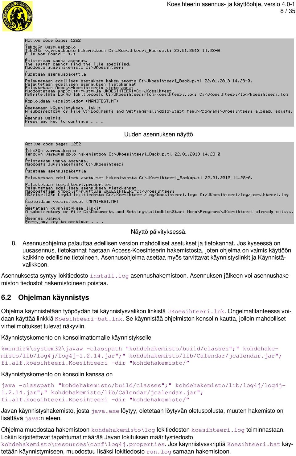 Asennusohjelma asettaa myös tarvittavat käynnistyslinkit ja Käynnistävalikkoon. Asennuksesta syntyy lokitiedostoinstall.log asennushakemistoon.