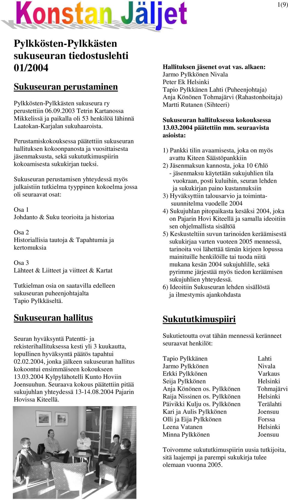 Perustamiskokouksessa päätettiin sukuseuran hallituksen kokoonpanosta ja vuosittaisesta jäsenmaksusta, sekä sukututkimuspiirin kokoamisesta sukukirjan tueksi.