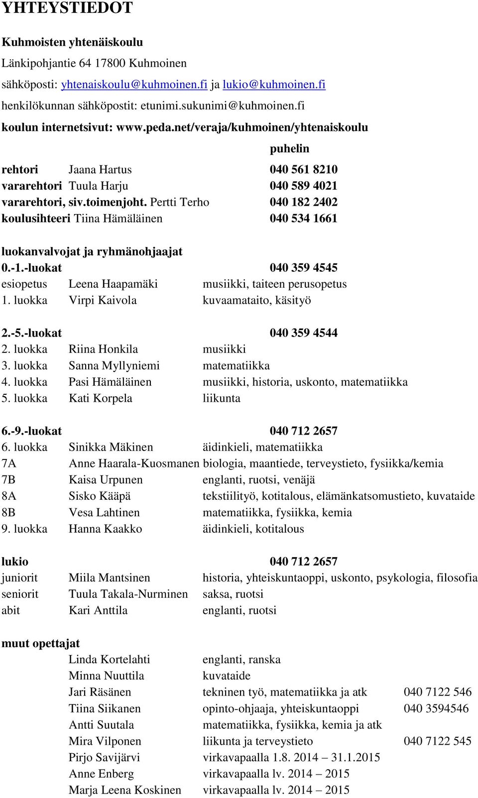 Pertti Terho 040 182 2402 koulusihteeri Tiina Hämäläinen 040 534 1661 luokanvalvojat ja ryhmänohjaajat 0.-1.-luokat 040 359 4545 esiopetus Leena Haapamäki musiikki, taiteen perusopetus 1.