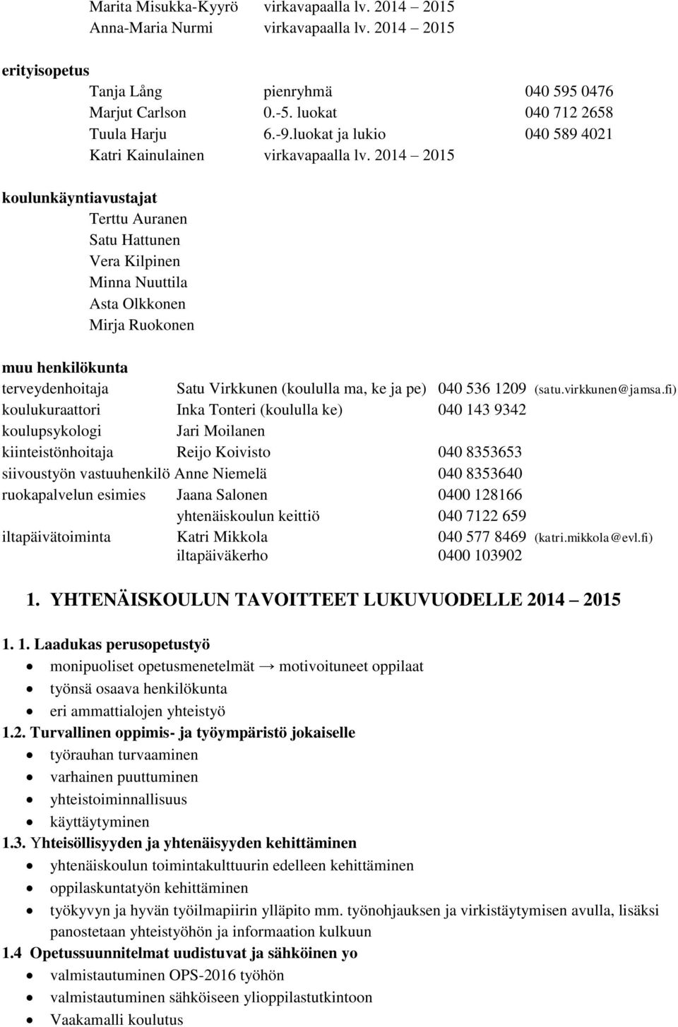 2014 2015 koulunkäyntiavustajat Terttu Auranen Satu Hattunen Vera Kilpinen Minna Nuuttila Asta Olkkonen Mirja Ruokonen muu henkilökunta terveydenhoitaja Satu Virkkunen (koululla ma, ke ja pe) 040 536
