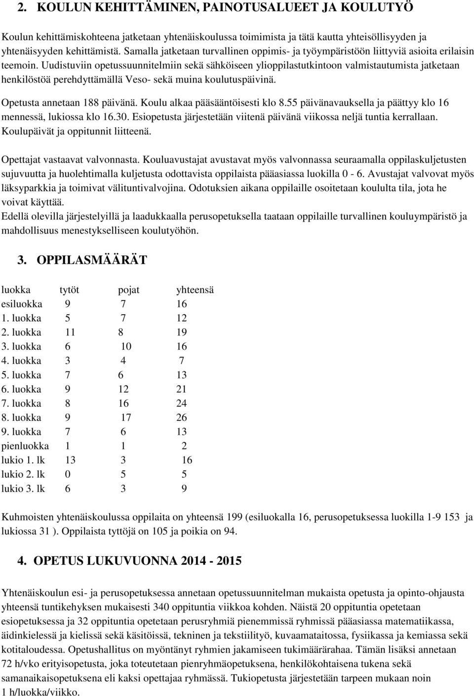 Uudistuviin opetussuunnitelmiin sekä sähköiseen ylioppilastutkintoon valmistautumista jatketaan henkilöstöä perehdyttämällä Veso- sekä muina koulutuspäivinä. Opetusta annetaan 188 päivänä.