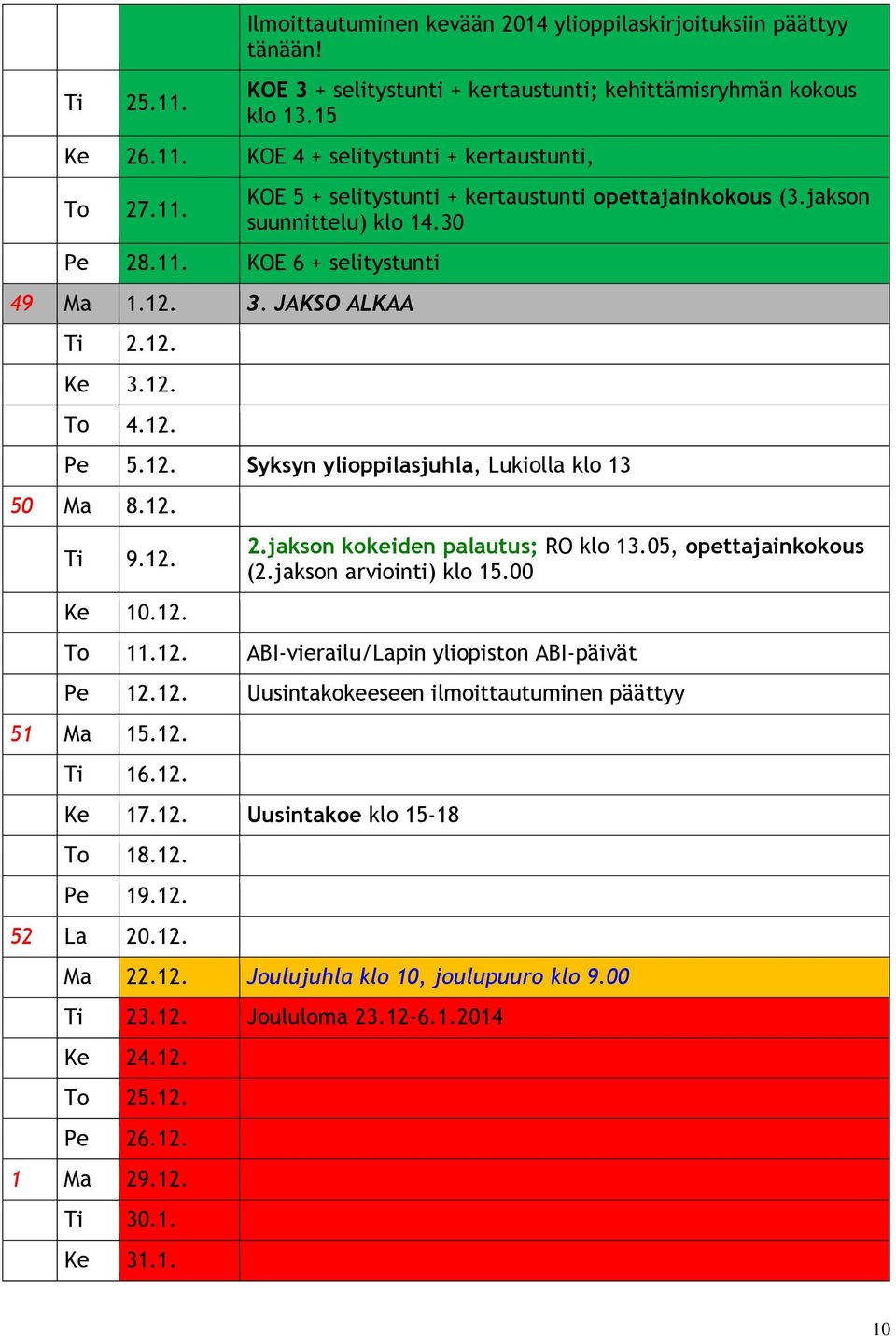 12. Ti 9.12. Ke 10.12. 2.jakson kokeiden palautus; RO klo 13.05, opettajainkokous (2.jakson arviointi) klo 15.00 To 11.12. ABI-vierailu/Lapin yliopiston ABI-päivät Pe 12.12. Uusintakokeeseen ilmoittautuminen päättyy 51 Ma 15.