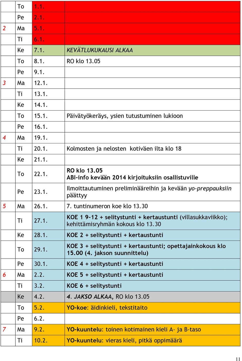 05 ABI-info kevään 2014 kirjoituksiin osallistuville Ilmoittautuminen preliminääreihin ja kevään yo-preppauksiin päättyy 5 Ma 26.1. 7. tuntinumeron koe klo 13.30 Ti 27.1. KOE 1 9-12 + selitystunti + kertaustunti (villasukkaviikko); kehittämisryhmän kokous klo 13.