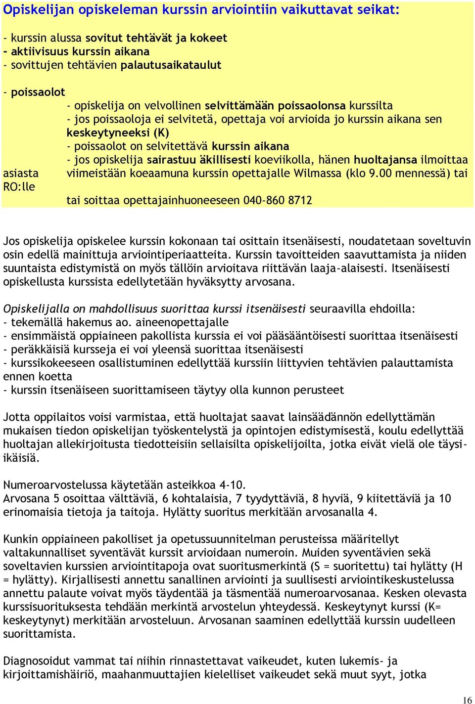 aikana - jos opiskelija sairastuu äkillisesti koeviikolla, hänen huoltajansa ilmoittaa asiasta viimeistään koeaamuna kurssin opettajalle Wilmassa (klo 9.