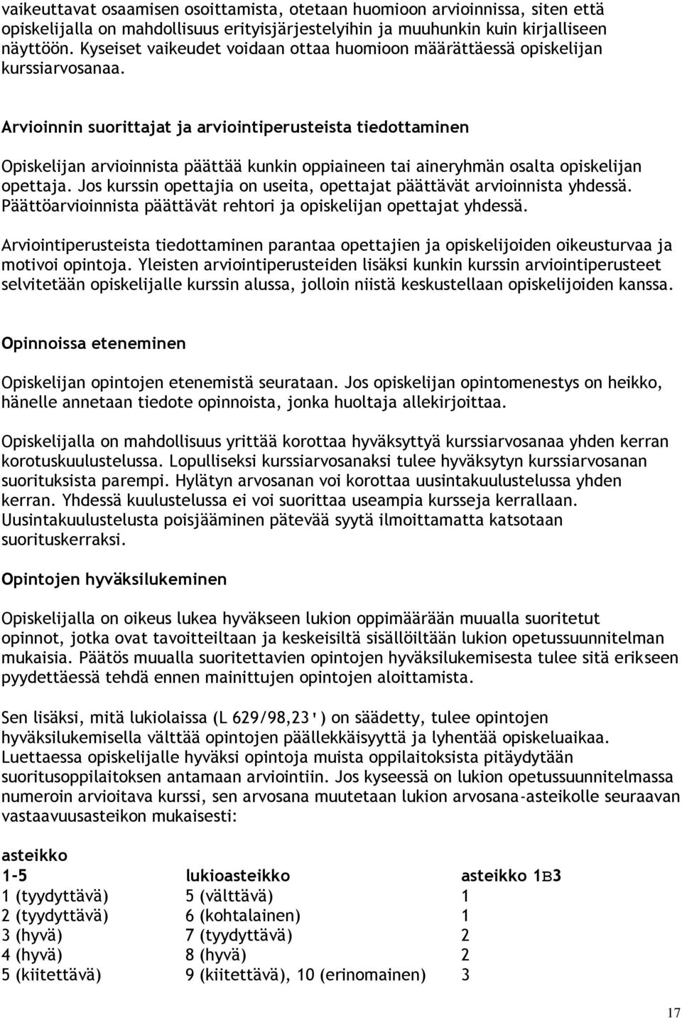 Arvioinnin suorittajat ja arviointiperusteista tiedottaminen Opiskelijan arvioinnista päättää kunkin oppiaineen tai aineryhmän osalta opiskelijan opettaja.