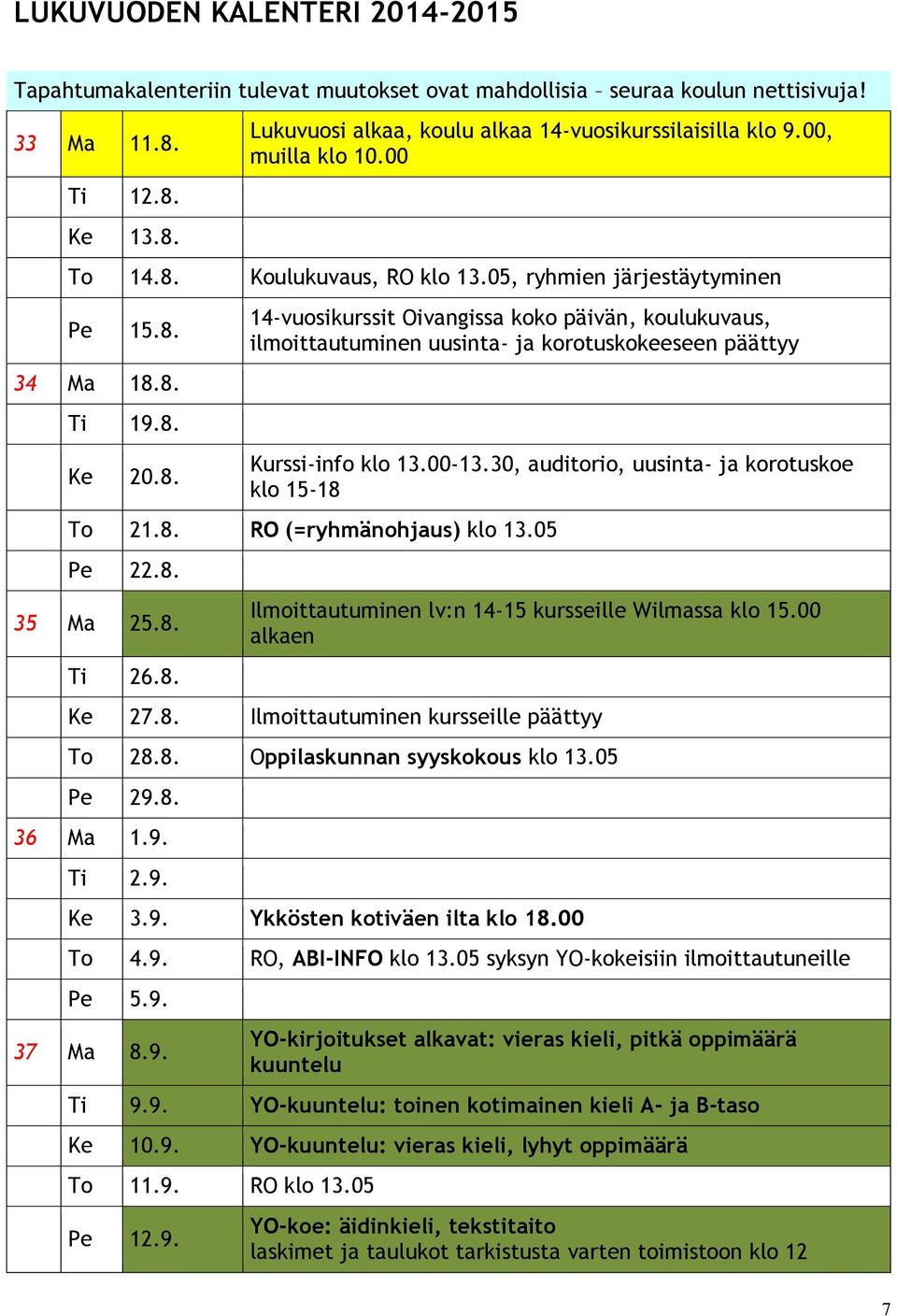 00-13.30, auditorio, uusinta- ja korotuskoe klo 15-18 To 21.8. RO (=ryhmänohjaus) klo 13.05 Pe 22.8. 35 Ma 25.8. Ti 26.8. Ilmoittautuminen lv:n 14-15 kursseille Wilmassa klo 15.00 alkaen Ke 27.8. Ilmoittautuminen kursseille päättyy To 28.