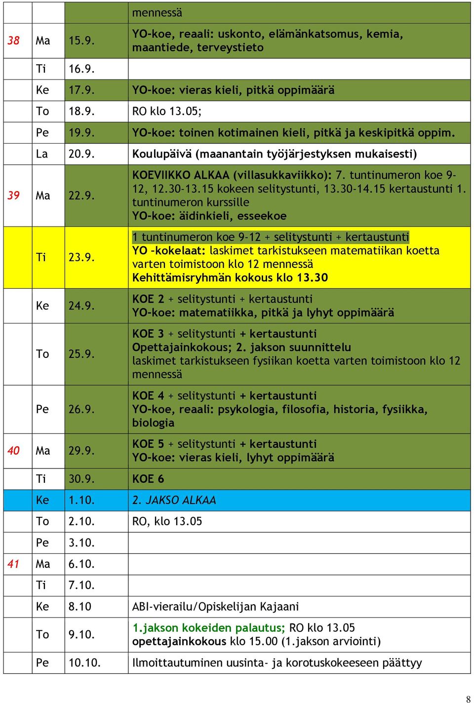 10. Ti 7.10. KOEVIIKKO ALKAA (villasukkaviikko): 7. tuntinumeron koe 9-12, 12.30-13.15 kokeen selitystunti, 13.30-14.15 kertaustunti 1.