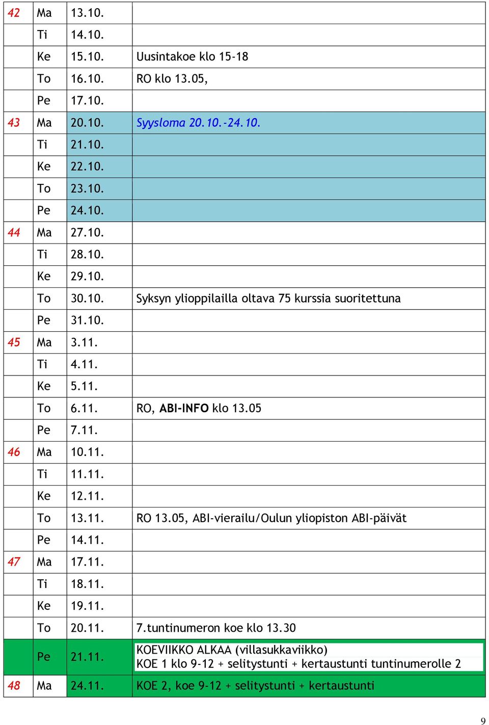 11. Ti 11.11. Ke 12.11. To 13.11. RO 13.05, ABI-vierailu/Oulun yliopiston ABI-päivät Pe 14.11. 47 Ma 17.11. Ti 18.11. Ke 19.11. To 20.11. 7.tuntinumeron koe klo 13.