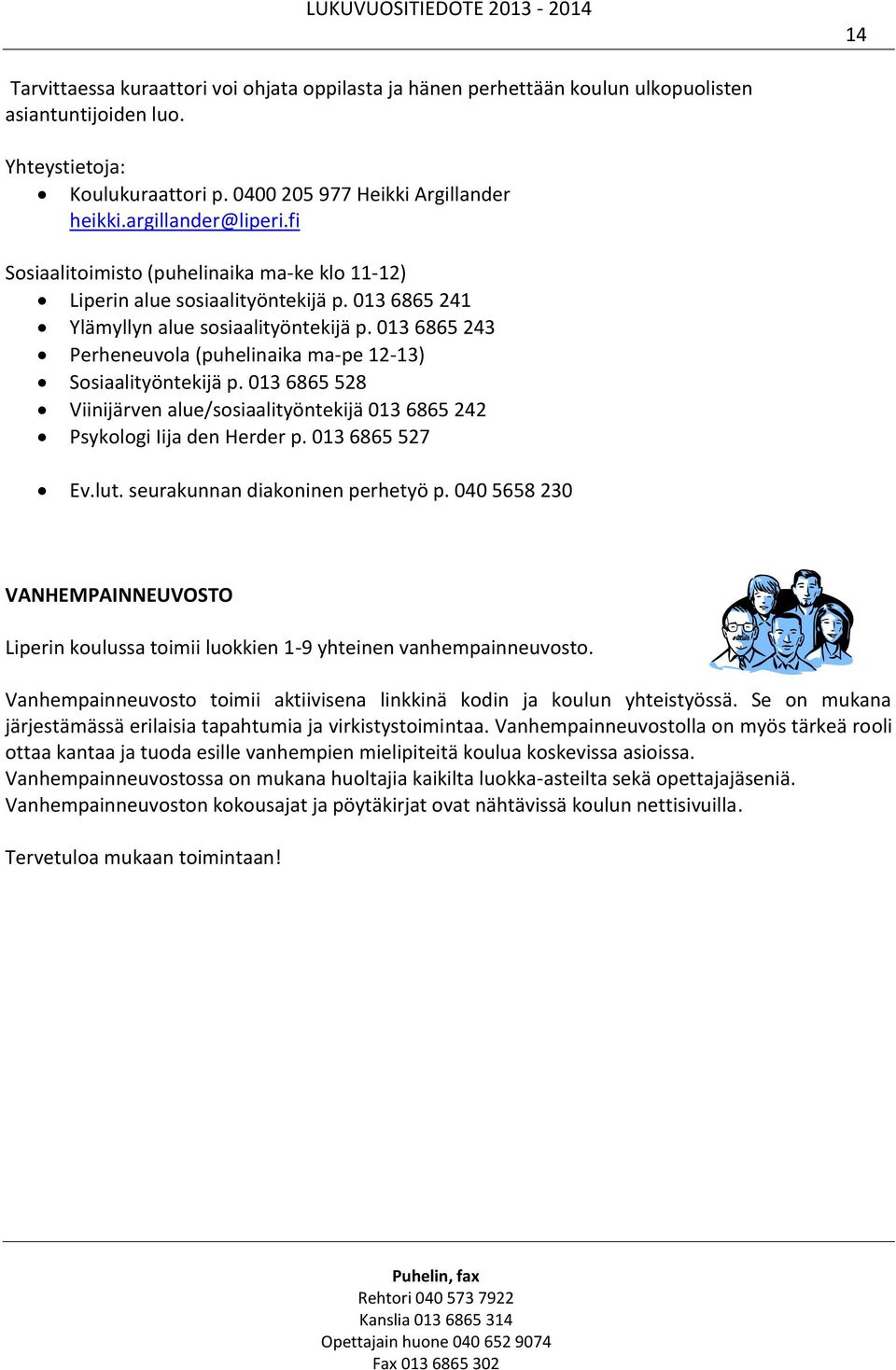 013 6865 243 Perheneuvola (puhelinaika ma-pe 12-13) Sosiaalityöntekijä p. 013 6865 528 Viinijärven alue/sosiaalityöntekijä 013 6865 242 Psykologi Iija den Herder p. 013 6865 527 Ev.lut.