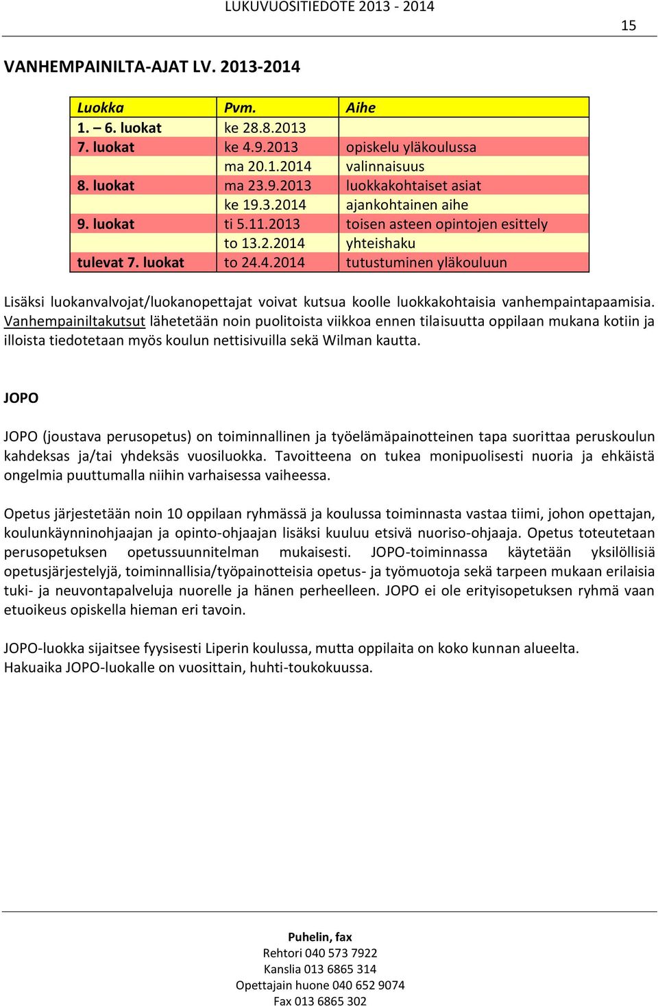 Vanhempainiltakutsut lähetetään noin puolitoista viikkoa ennen tilaisuutta oppilaan mukana kotiin ja illoista tiedotetaan myös koulun nettisivuilla sekä Wilman kautta.