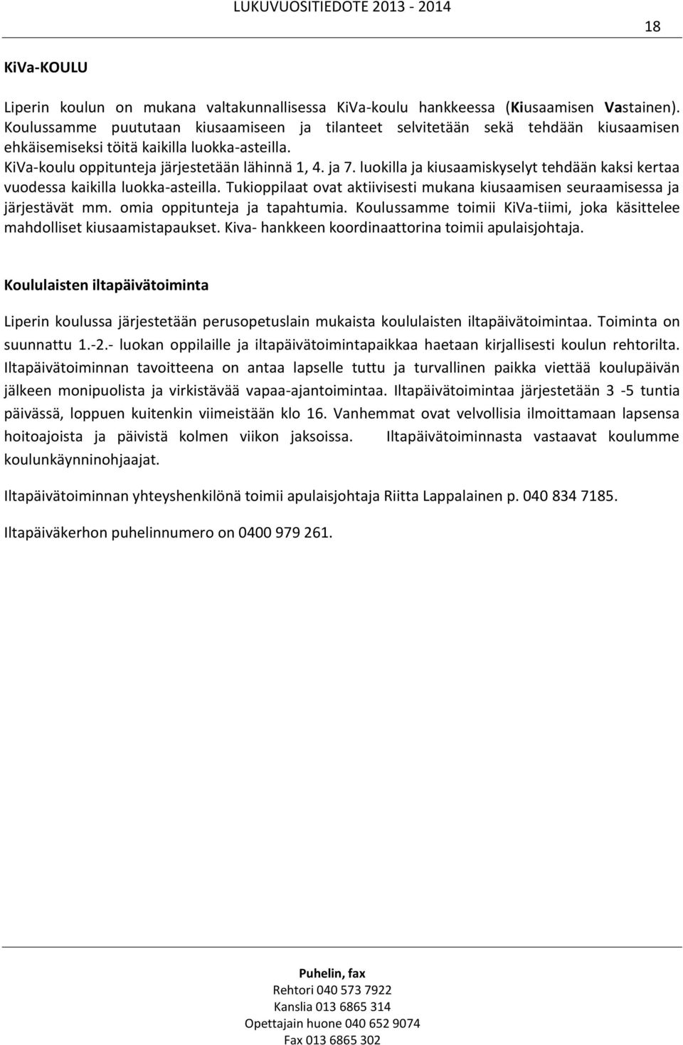 luokilla ja kiusaamiskyselyt tehdään kaksi kertaa vuodessa kaikilla luokka-asteilla. Tukioppilaat ovat aktiivisesti mukana kiusaamisen seuraamisessa ja järjestävät mm. omia oppitunteja ja tapahtumia.