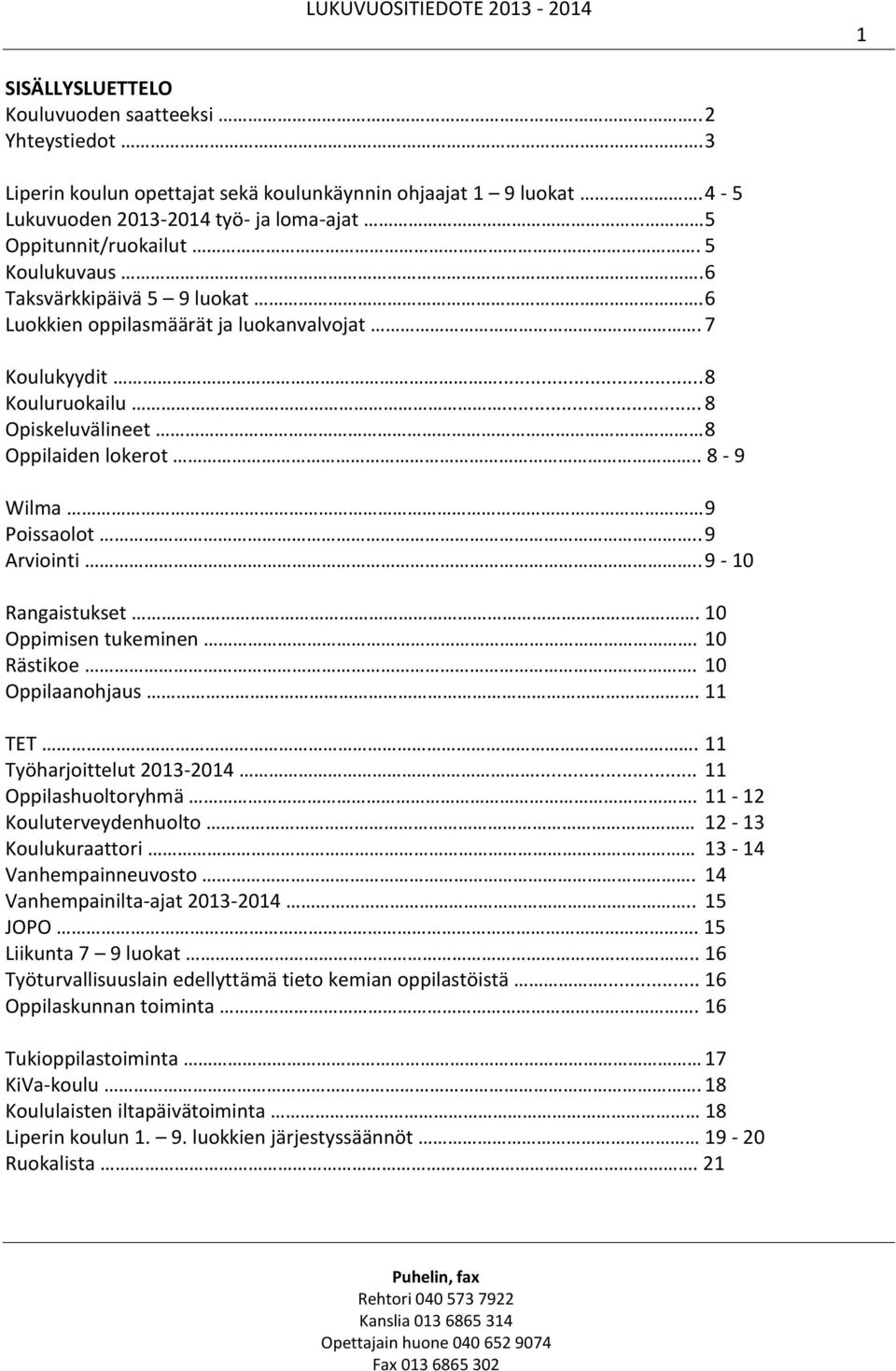 . 9 Arviointi.. 9-10 Rangaistukset. 10 Oppimisen tukeminen. 10 Rästikoe. 10 Oppilaanohjaus. 11 TET. 11 Työharjoittelut 2013-2014... 11 Oppilashuoltoryhmä.