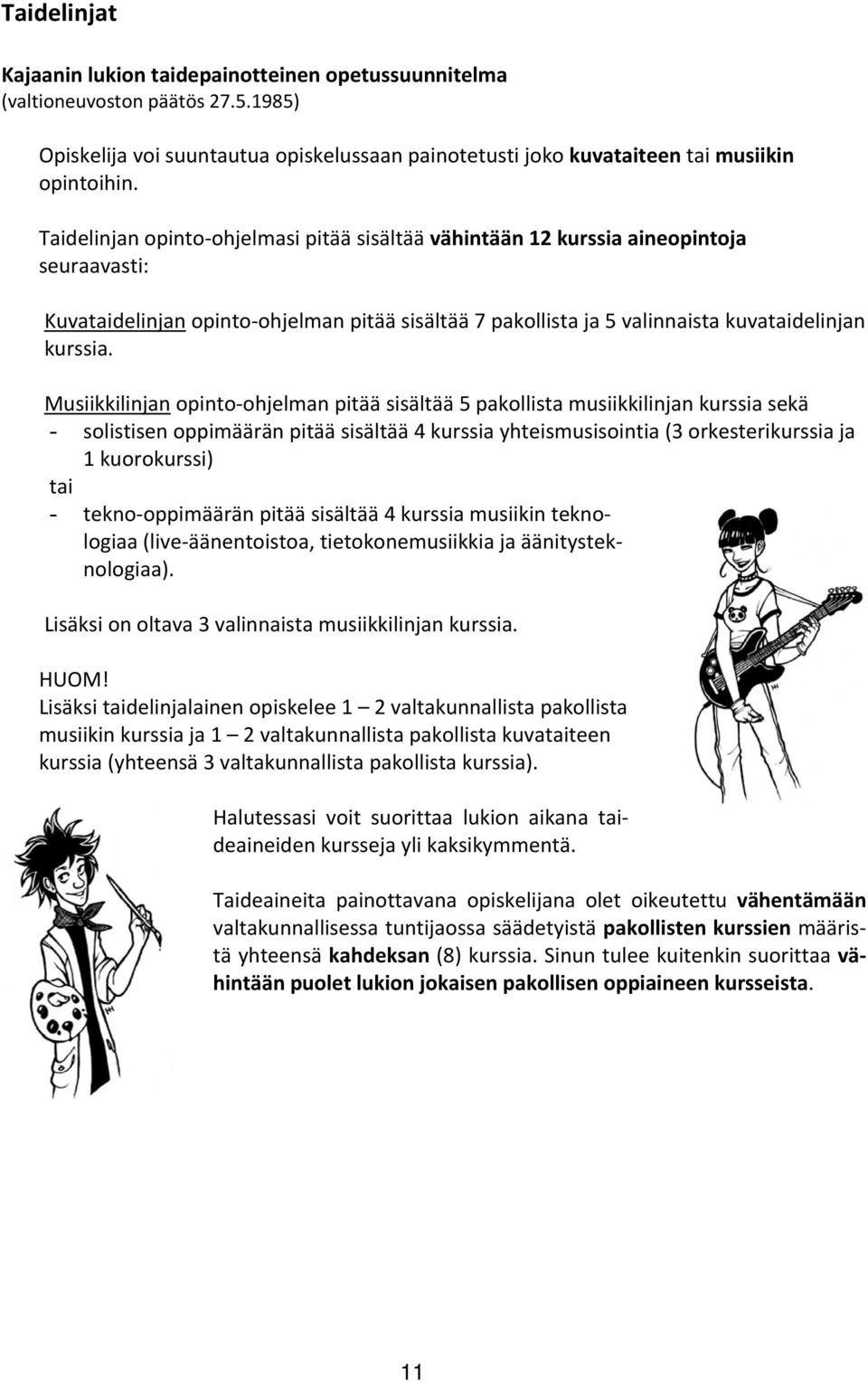 Musiikkilinjan opinto ohjelman pitää sisältää 5 pakollista musiikkilinjan kurssia sekä - solistisen oppimäärän pitää sisältää 4 kurssia yhteismusisointia (3 orkesterikurssia ja 1 kuorokurssi) tai -