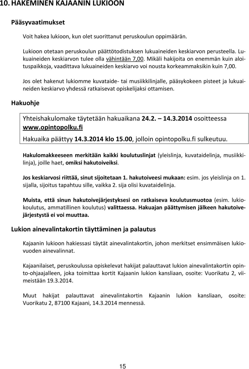 Jos olet hakenut lukiomme kuvataide tai musiikkilinjalle, pääsykokeen pisteet ja lukuaineiden keskiarvo yhdessä ratkaisevat opiskelijaksi ottamisen. Hakuohje Yhteishakulomake täytetään hakuaikana 24.