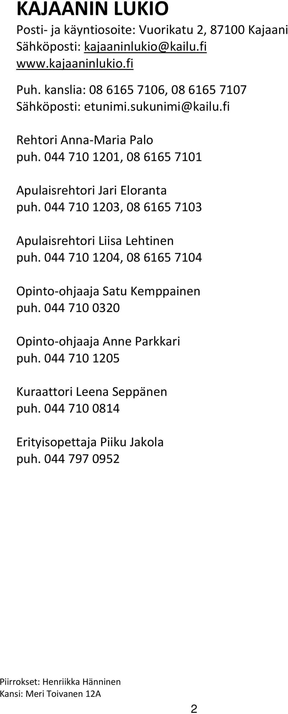 044 710 1201, 08 6165 7101 Apulaisrehtori Jari Eloranta puh. 044 710 1203, 08 6165 7103 Apulaisrehtori Liisa Lehtinen puh.