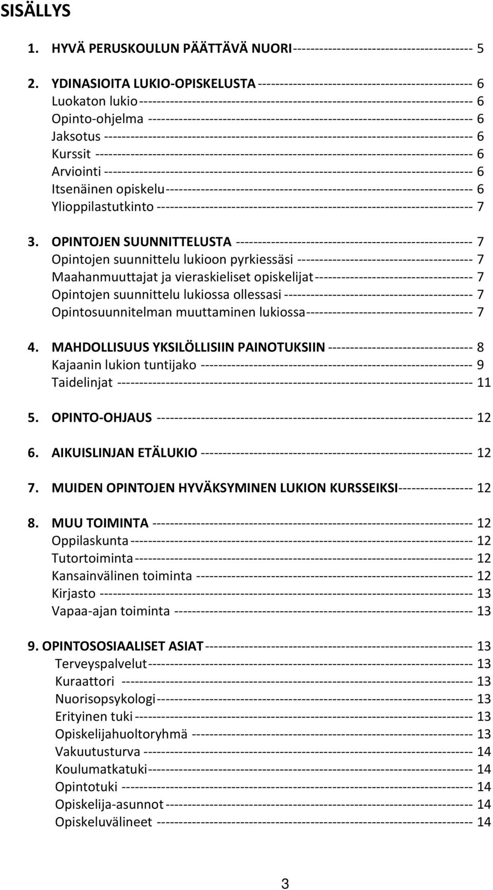 lukiossa 7 4. MAHDOLLISUUS YKSILÖLLISIIN PAINOTUKSIIN 8 Kajaanin lukion tuntijako 9 Taidelinjat 11 5. OPINTO OHJAUS 12 6. AIKUISLINJAN ETÄLUKIO 12 7.