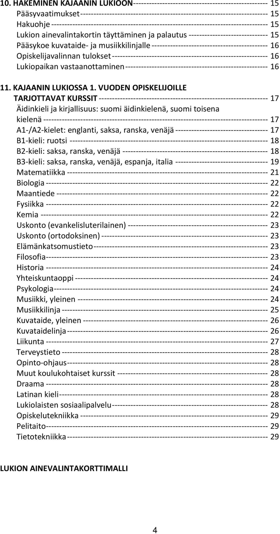 VUODEN OPISKELIJOILLE TARJOTTAVAT KURSSIT 17 Äidinkieli ja kirjallisuus: suomi äidinkielenä, suomi toisena kielenä 17 A1 /A2 kielet: englanti, saksa, ranska, venäjä 17 B1 kieli: ruotsi 18 B2 kieli: