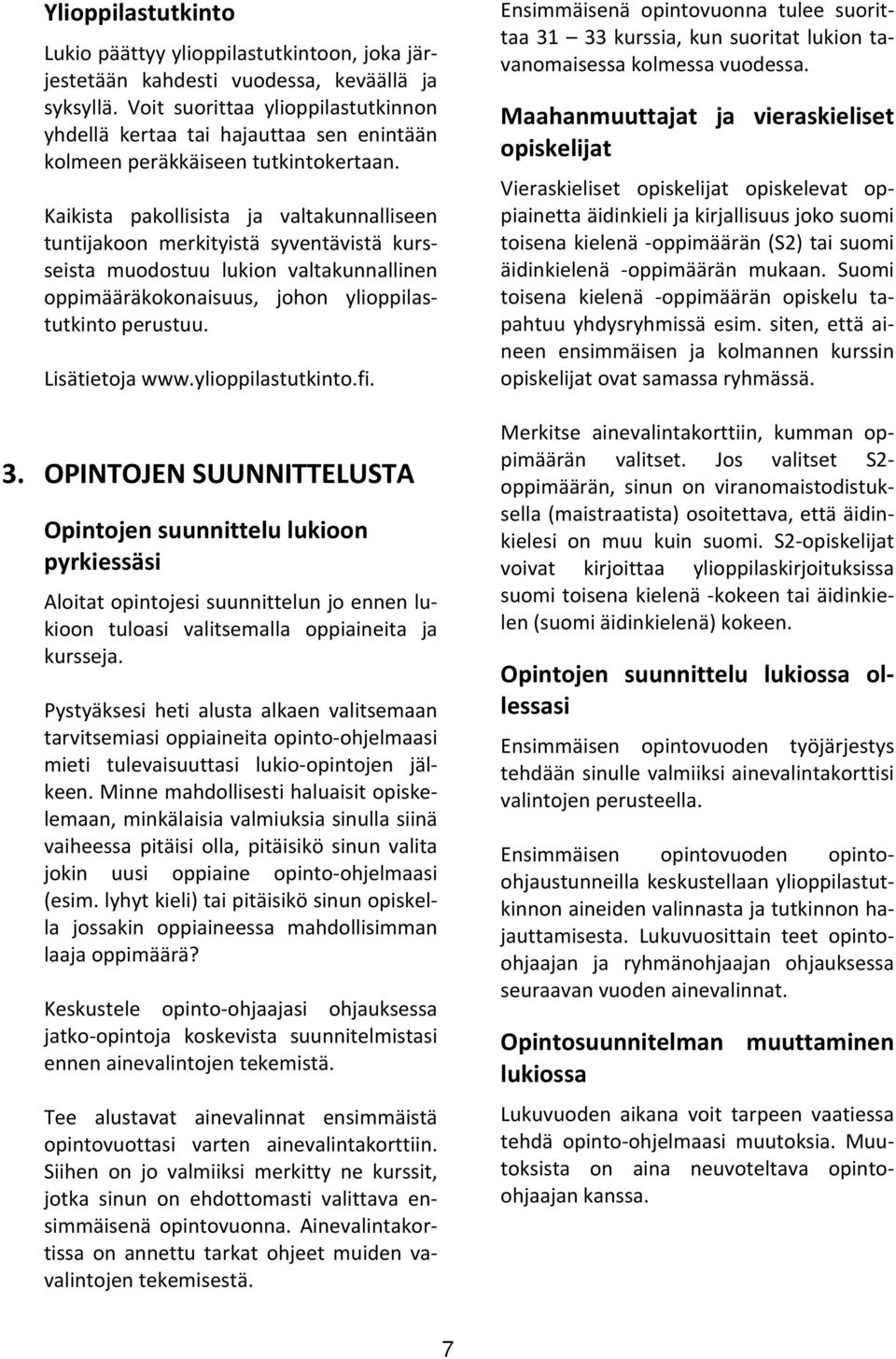 Kaikista pakollisista ja valtakunnalliseen tuntijakoon merkityistä syventävistä kursseista muodostuu lukion valtakunnallinen oppimääräkokonaisuus, johon ylioppilastutkinto perustuu. Lisätietoja www.