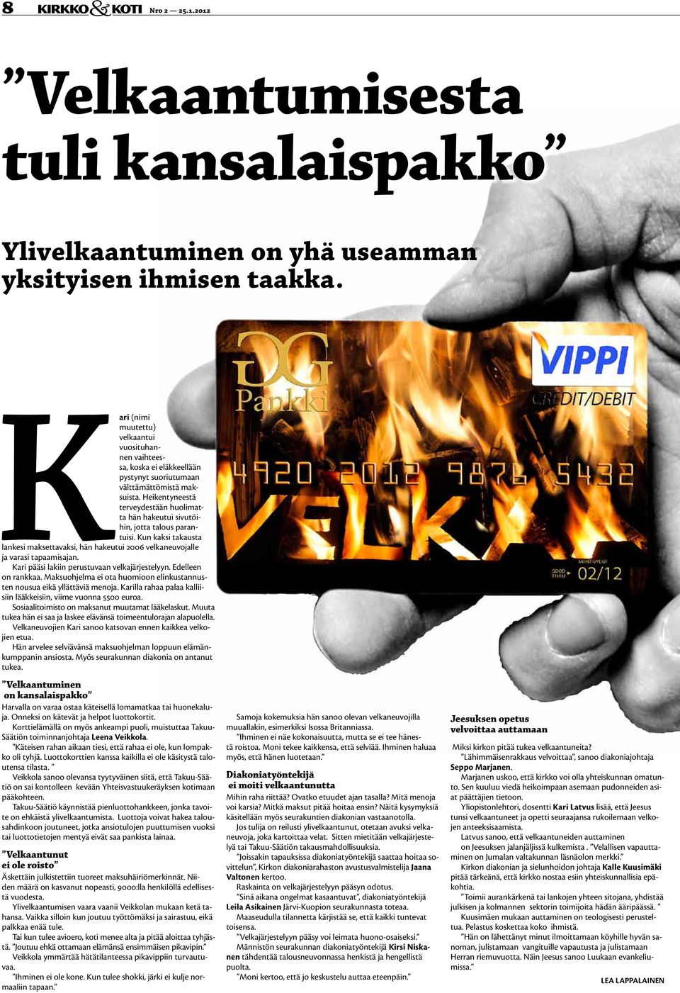 Heikentyneestä terveydestään huolimatta hän hakeutui sivutöihin, jotta talous parantuisi. Kun kaksi takausta lankesi maksettavaksi, hän hakeutui 2006 velkaneuvojalle ja varasi tapaamisajan.