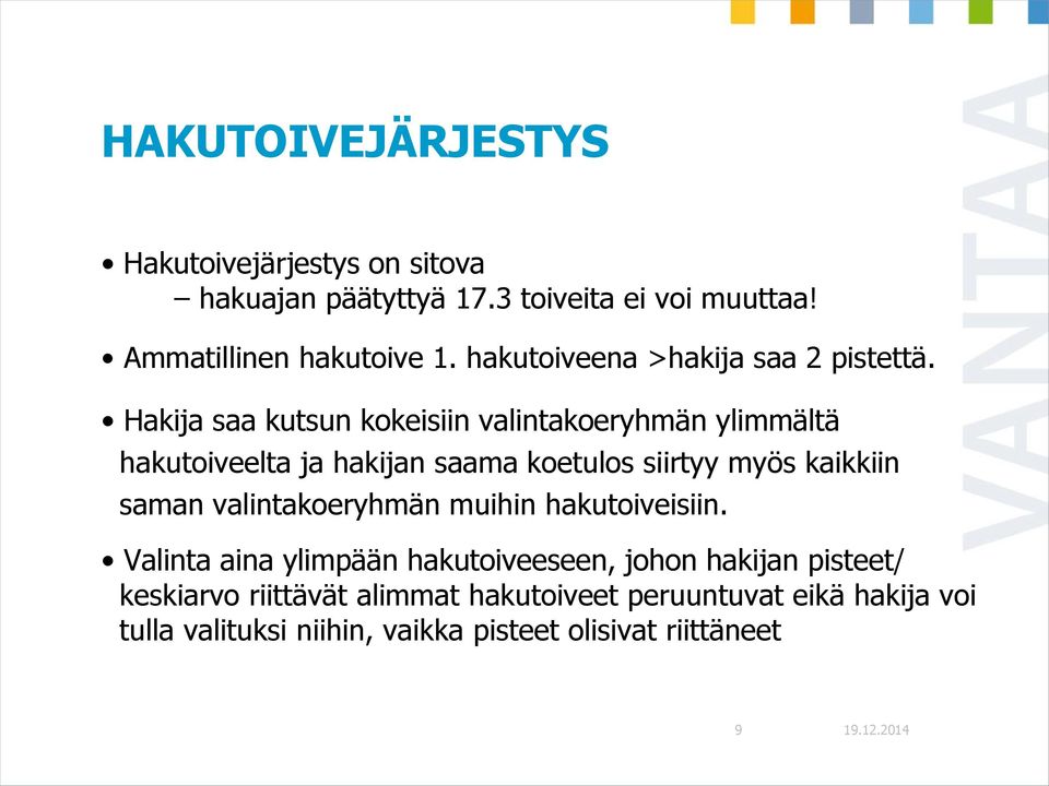 Hakija saa kutsun kokeisiin valintakoeryhmän ylimmältä hakutoiveelta ja hakijan saama koetulos siirtyy myös kaikkiin saman