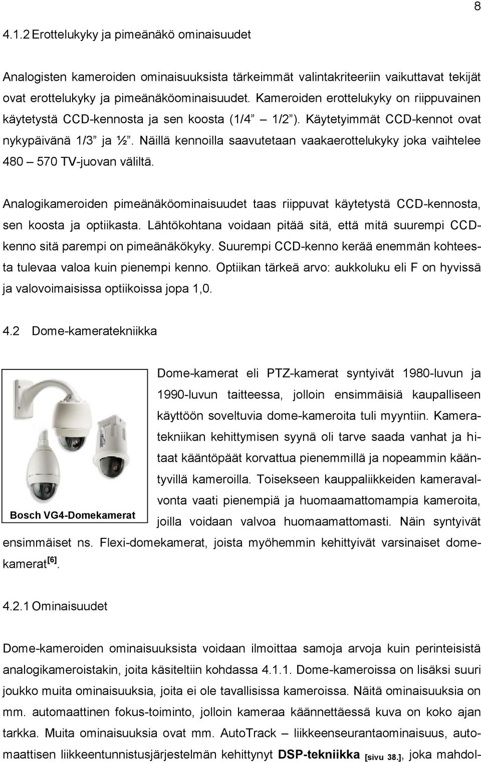 Näillä kennoilla saavutetaan vaakaerottelukyky joka vaihtelee 480 570 TV-juovan väliltä. Analogikameroiden pimeänäköominaisuudet taas riippuvat käytetystä CCD-kennosta, sen koosta ja optiikasta.