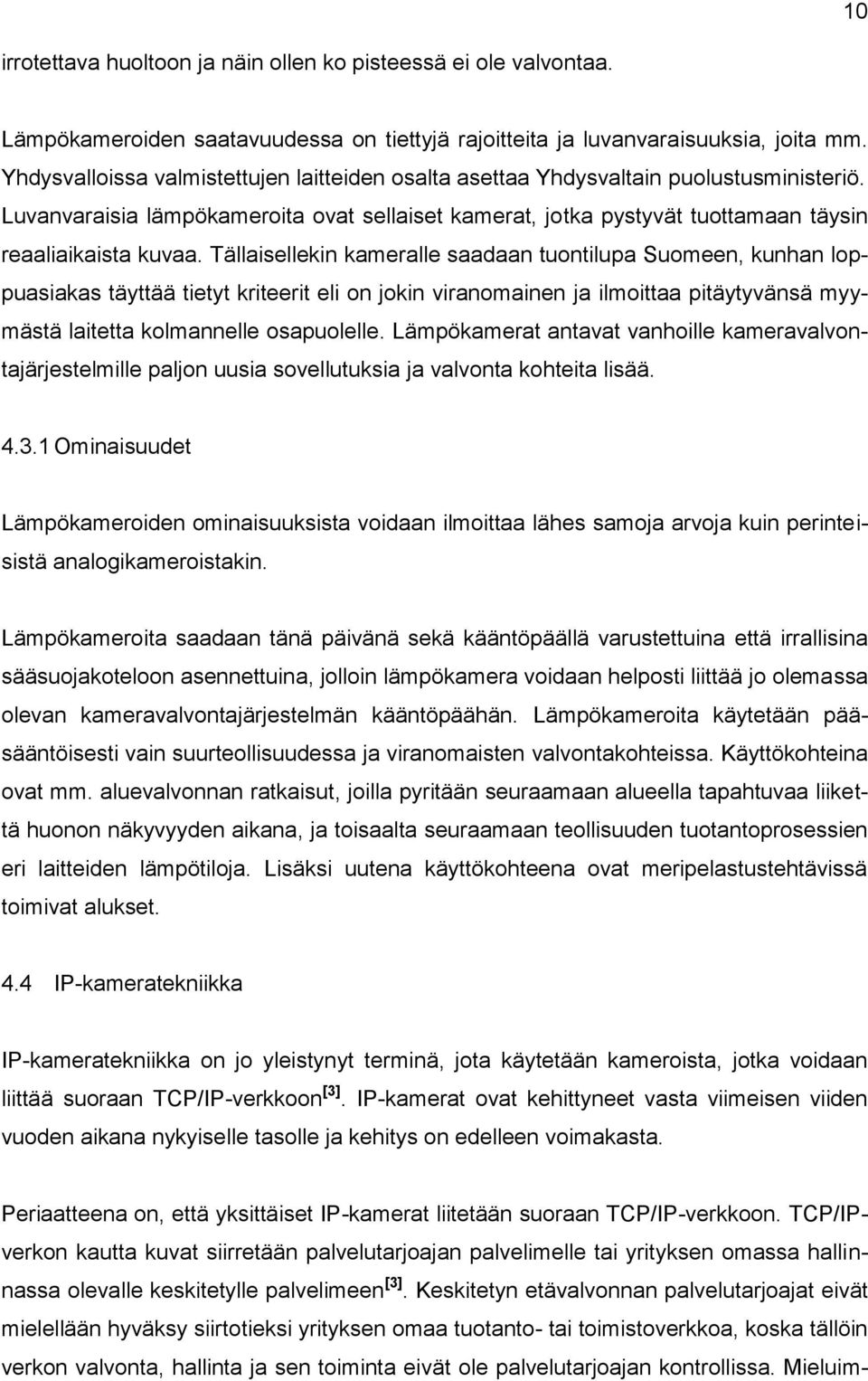 Tällaisellekin kameralle saadaan tuontilupa Suomeen, kunhan loppuasiakas täyttää tietyt kriteerit eli on jokin viranomainen ja ilmoittaa pitäytyvänsä myymästä laitetta kolmannelle osapuolelle.