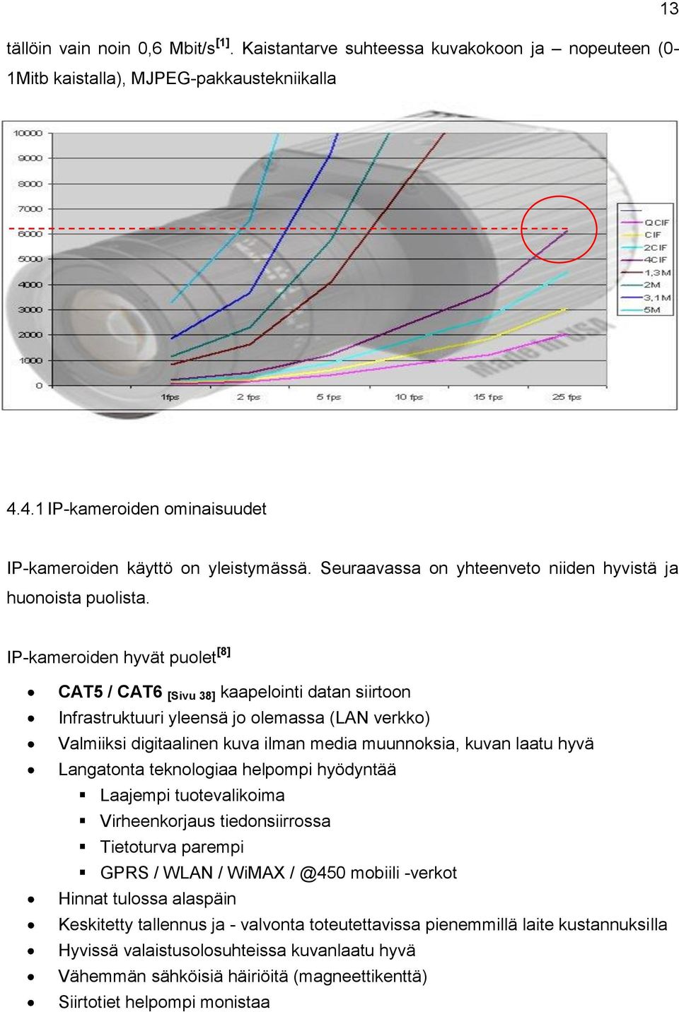 IP-kameroiden hyvät puolet [8] CAT5 / CAT6 [Sivu 38] kaapelointi datan siirtoon Infrastruktuuri yleensä jo olemassa (LAN verkko) Valmiiksi digitaalinen kuva ilman media muunnoksia, kuvan laatu hyvä