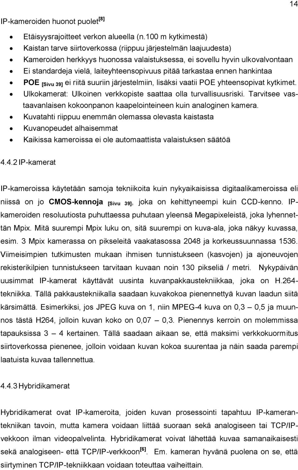 laiteyhteensopivuus pitää tarkastaa ennen hankintaa POE [Sivu 39] ei riitä suuriin järjestelmiin, lisäksi vaatii POE yhteensopivat kytkimet.