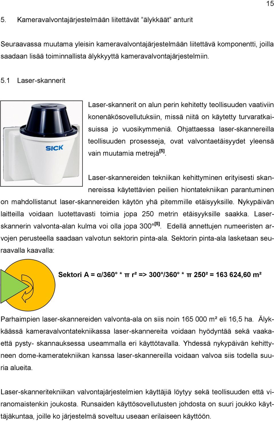 Ohjattaessa laser-skannereilla teollisuuden prosesseja, ovat valvontaetäisyydet yleensä vain muutamia metrejä [5].