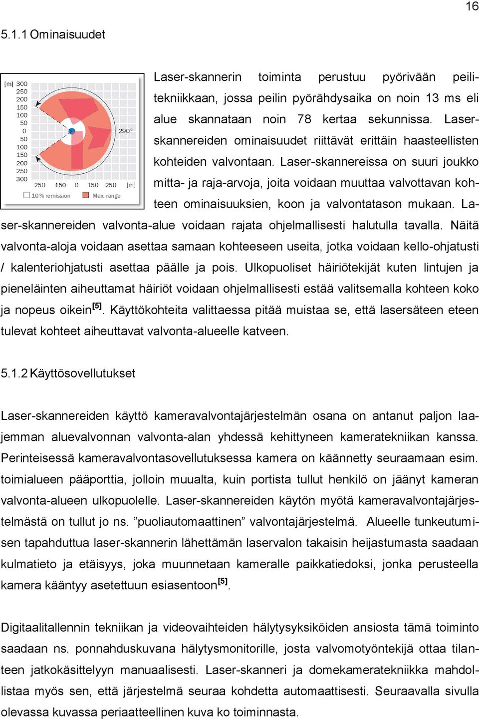 Laser-skannereissa on suuri joukko mitta- ja raja-arvoja, joita voidaan muuttaa valvottavan kohteen ominaisuuksien, koon ja valvontatason mukaan.