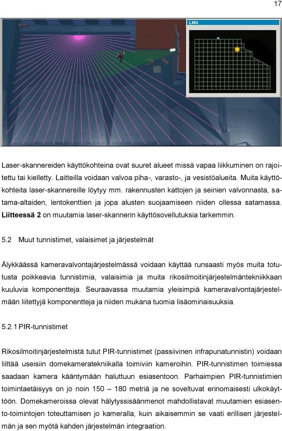 Liitteessä 2 on muutamia laser-skannerin käyttösovellutuksia tarkemmin. 5.