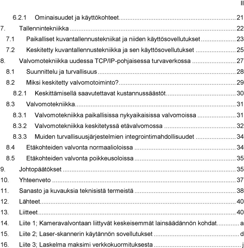 2 Miksi keskitetty valvomotoiminto?... 29 8.2.1 Keskittämisellä saavutettavat kustannussäästöt... 30 8.3 Valvomotekniikka... 31 8.3.1 Valvomotekniikka paikallisissa nykyaikaisissa valvomoissa... 31 8.3.2 Valvomotekniikka keskitetyssä etävalvomossa.