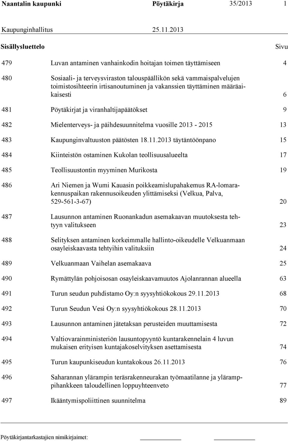 ja vakanssien täyttäminen määräaikaisesti 6 481 Pöytäkirjat ja viranhaltijapäätökset 9 482 Mielenterveys- ja päihdesuunnitelma vuosille 2013-2015 13 483 Kaupunginvaltuuston päätösten 18.11.