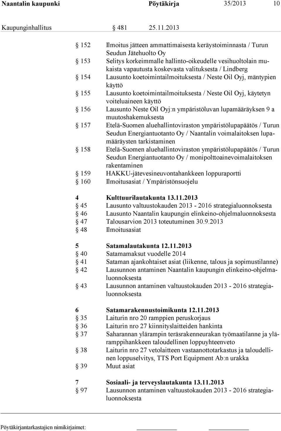 Lindberg 154 Lausunto koetoimintailmoituksesta / Neste Oil Oyj, mäntypien käyttö 155 Lausunto koetoimintailmoituksesta / Neste Oil Oyj, käytetyn voiteluaineen käyttö 156 Lausunto Neste Oil Oyj:n