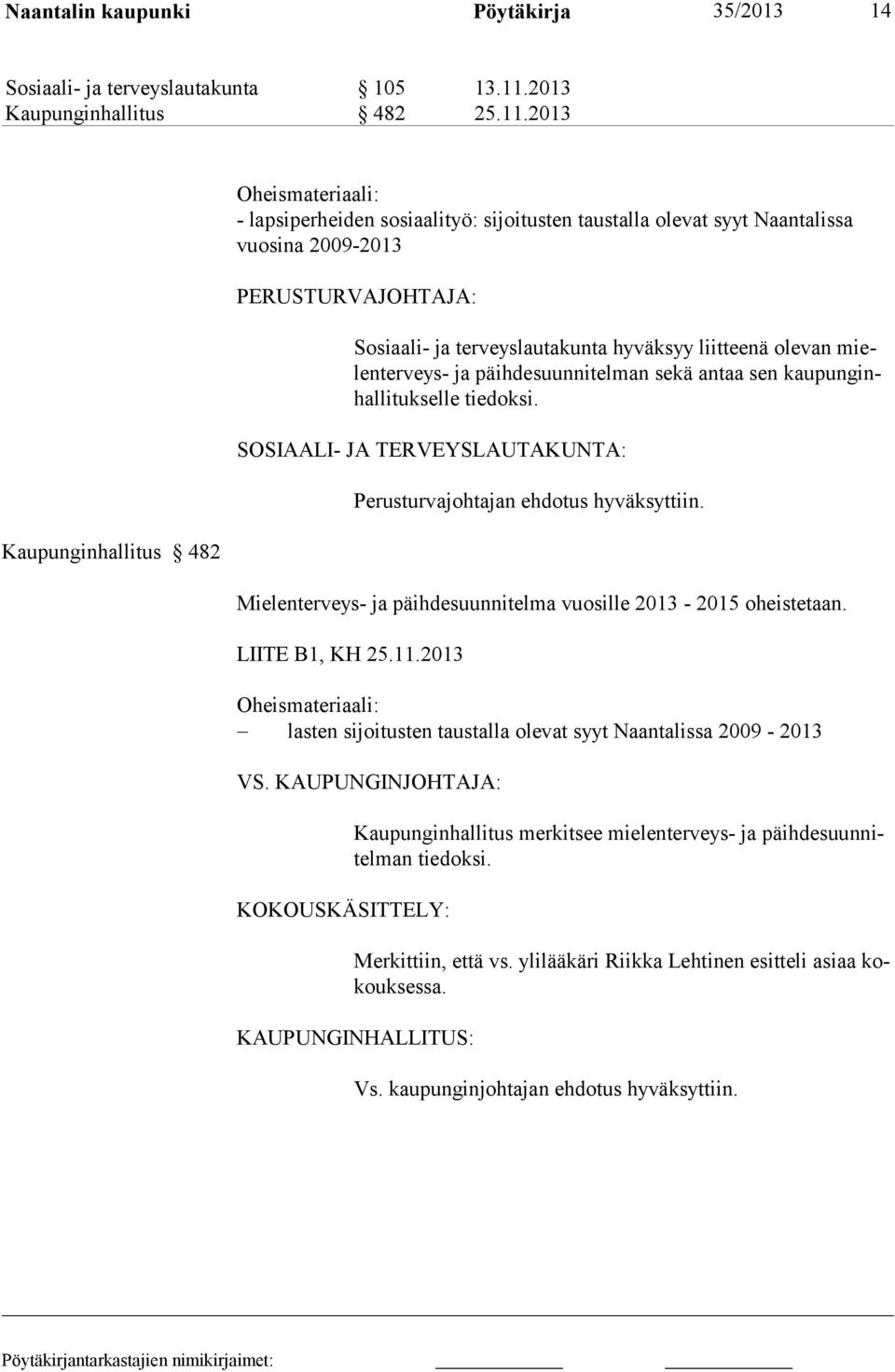 2013 Kaupunginhallitus 482 Oheismateriaali: - lapsiperheiden sosiaalityö: sijoitusten taustalla olevat syyt Naan ta lis sa vuo sina 2009-2013 PERUSTURVAJOHTAJA: Sosiaali- ja terveyslautakunta