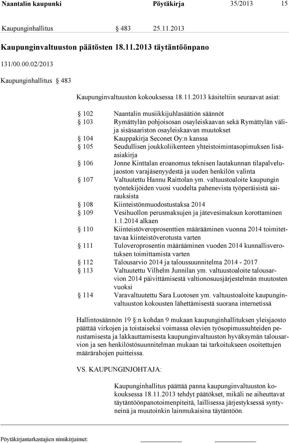 2013 käsiteltiin seuraavat asiat: 102 Naantalin musiikkijuhlasäätiön säännöt 103 Rymättylän pohjoisosan osayleiskaavan sekä Rymättylän välija sisäsaariston osayleiskaavan muutokset 104 Kauppakirja