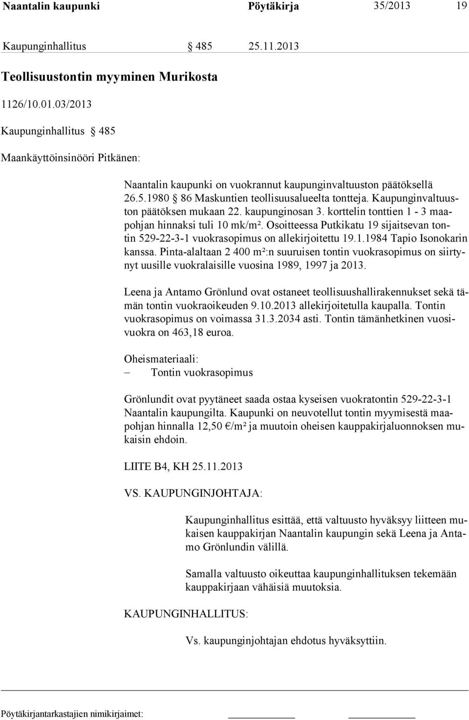 Osoitteessa Putkikatu 19 sijaitsevan tontin 529-22-3-1 vuokrasopimus on allekirjoitettu 19.1.1984 Tapio Isonokarin kanssa.