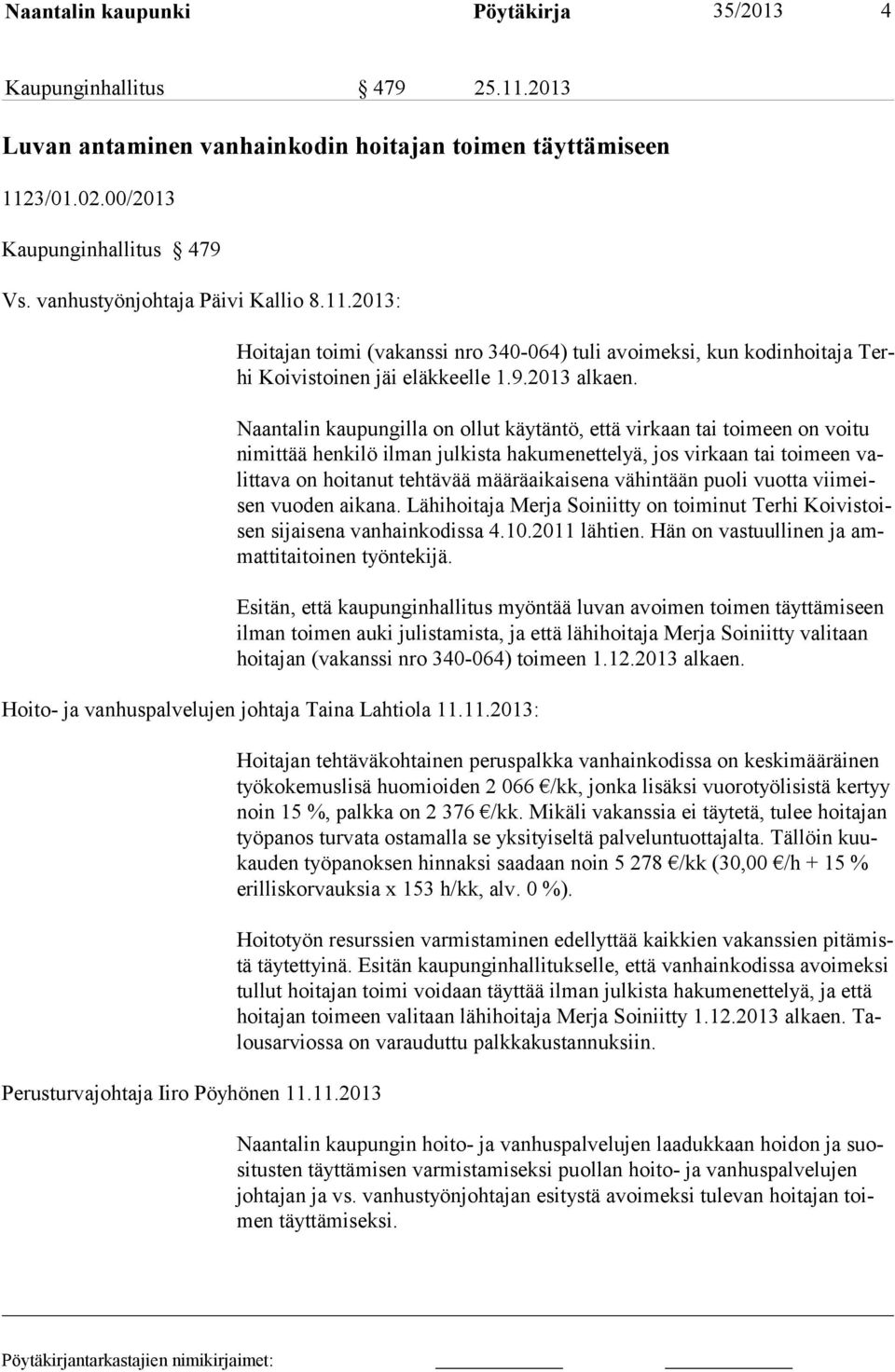 Naantalin kaupungilla on ollut käytäntö, että virkaan tai toimeen on voitu nimittää henkilö ilman julkista hakumenettelyä, jos virkaan tai toimeen valittava on hoitanut tehtävää määräaikaisena